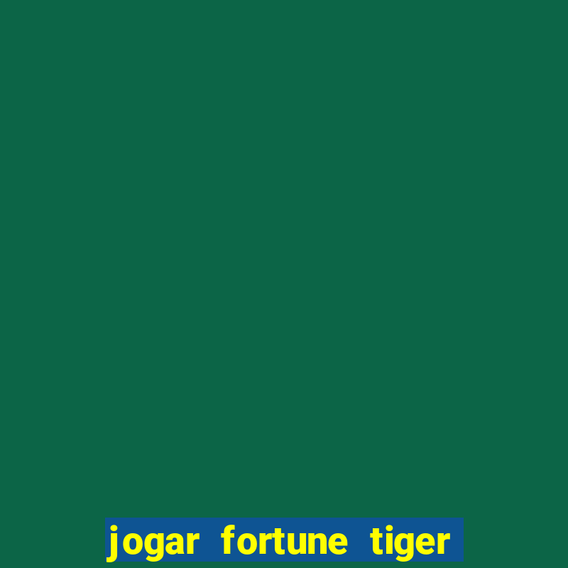 jogar fortune tiger de graca